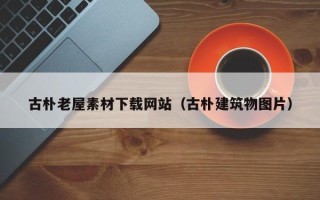 定安古朴老屋素材下载网站（古朴建筑物图片）