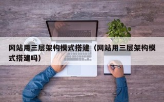 定安网站用三层架构模式搭建（网站用三层架构模式搭建吗）